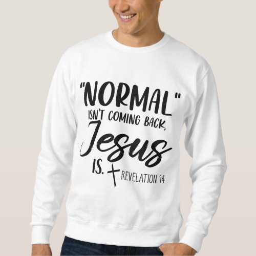 Normal Isnt Coming Back Jesus Is Revelation 14 Wo Sweatshirt