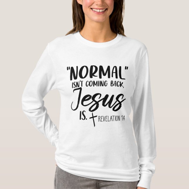 Normal Isn't Coming Back Jesus Is Revelation 14 Wo T-Shirt (Front)