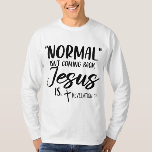 Normal Isnt Coming Back Jesus Is Revelation 14 Wo T_Shirt