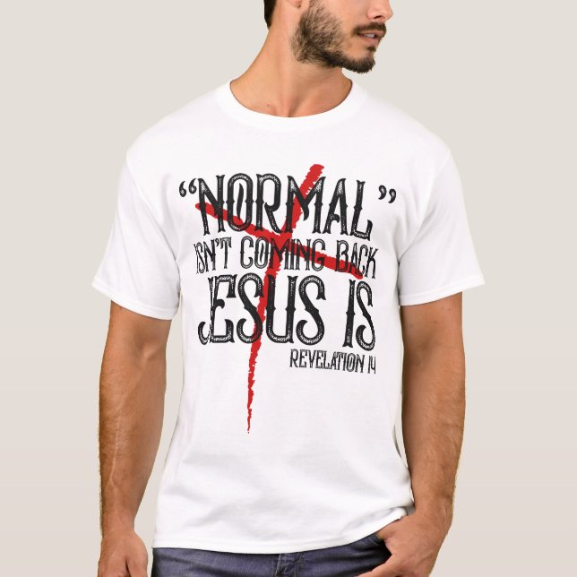 Normal Isn't Coming Back Jesus Is Revelation T-Shirt (Front)