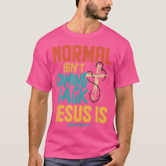 Normal Isnt Coming Back Jesus Is T-Shirt