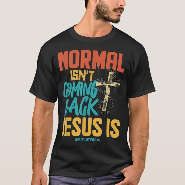 Normal Isnt Coming Back Jesus Is T-Shirt (Front)