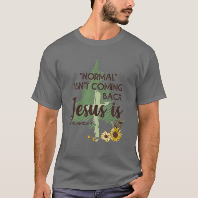 Normal Isn't Coming Back Jesus Is T-Shirt (Front)