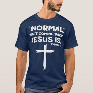 Normal Isnt Coming Back Jesus Is T Shsirt s  T-Shirt