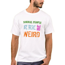 Normal People are broke. Be weird T-shirt