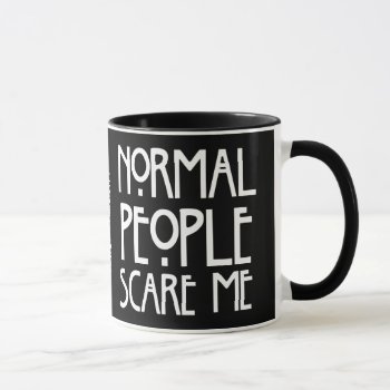 Normal People Scare Me - Black Background Mug by malibuitalian at Zazzle