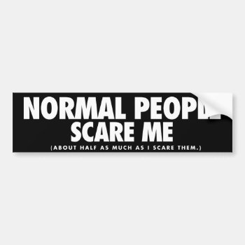 Normal People Scare Me Bumper Sticker by Libertymaniacs at Zazzle