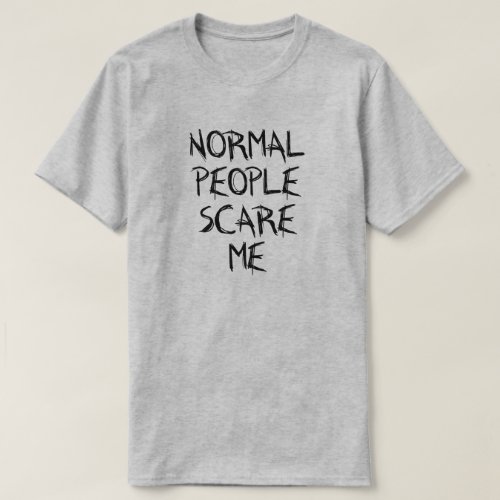 NORMAL PEOPLE SCARE ME T_Shirt