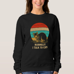 Normally I Talk to Cats  Cat Mom Humor Cat Dad Fri Sweatshirt