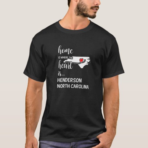 North Carolina Home Is Where The Heart Is Henderso T_Shirt