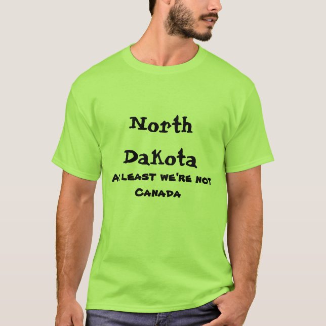 North Dakota at least we're not canada shirt (Front)