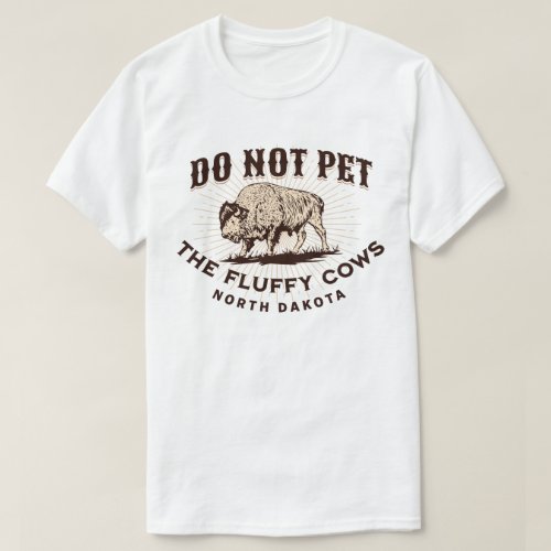 North Dakota Do Not Pet the Fluffy Cows Bison T_Shirt