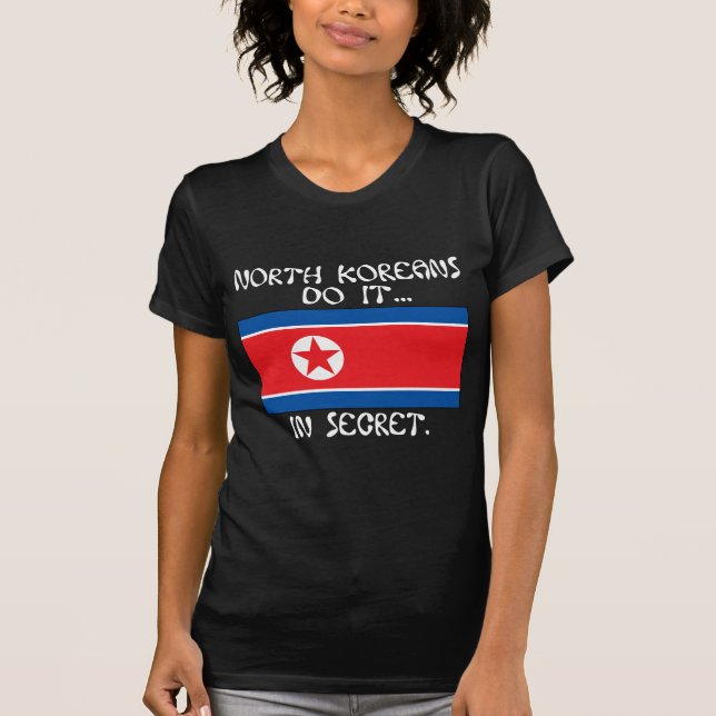 North Koreans Do It... In Secret. T-Shirt (Front)