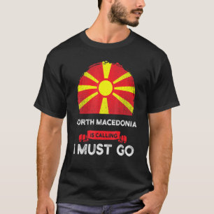 North Macedonia Is Calling I Must Go Macedonian Ro T-Shirt