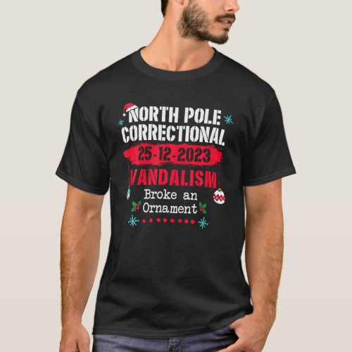 North Pole Correctional Vandalism Broke an Ornamen T_Shirt