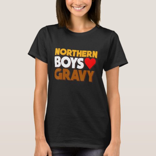 Northern Boys Love Gravy Food  Comedy Fun Roast Fa T_Shirt