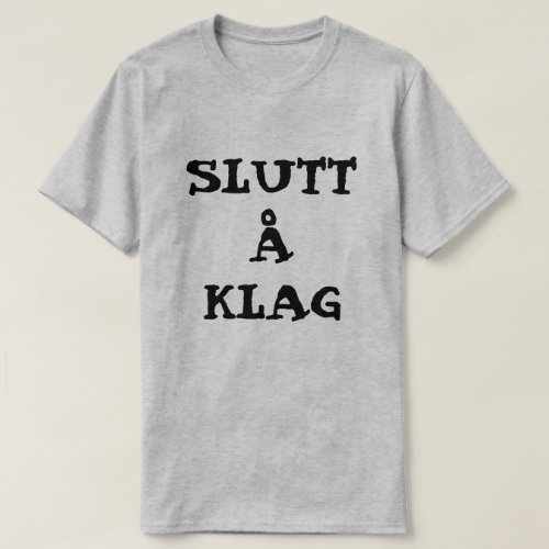 Norwegian text Slutt  Klag _ Stop complaining T_Shirt