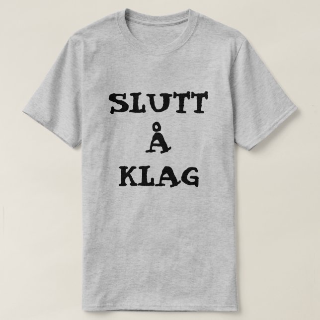 Norwegian text Slutt å Klag - Stop complaining T-Shirt (Design Front)