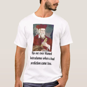 nostradamus, No one ever blamed Nostradamus whe... T-Shirt