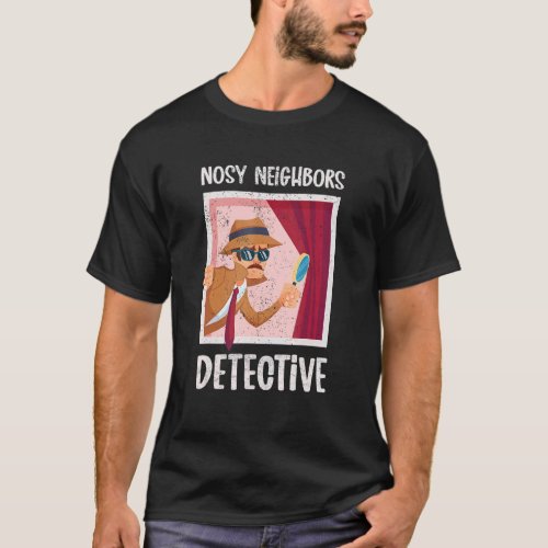Nosy Neighbors Detective Humor Next Door Spying Ne T_Shirt