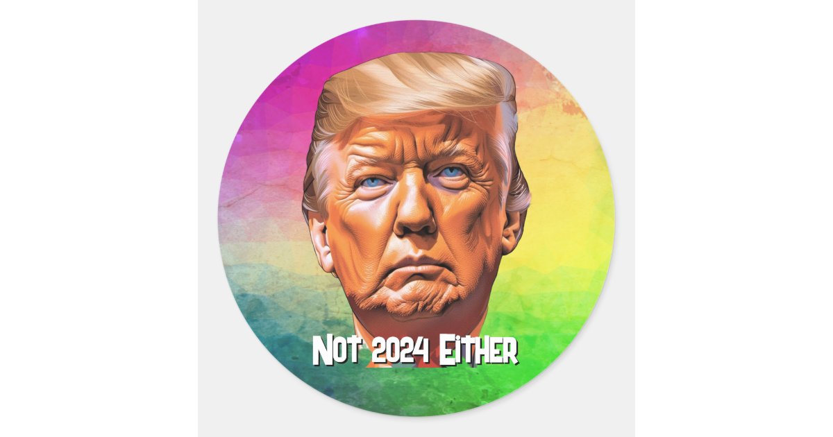 Not 2024 Either Trump Classic Round Sticker Zazzle