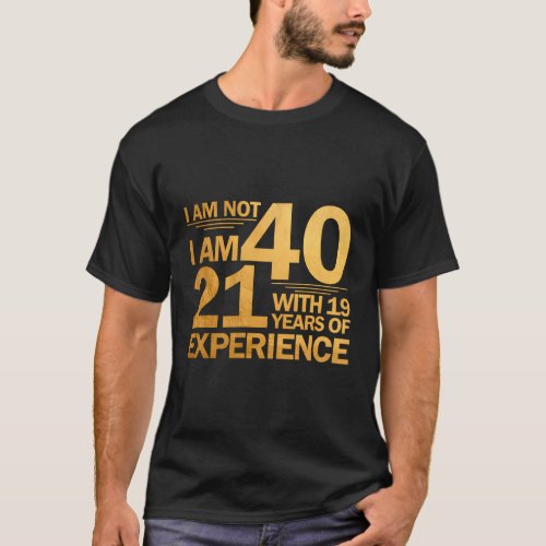 Not 40 IM 21 With 19 Years Of Experience Fun 1981 T_Shirt