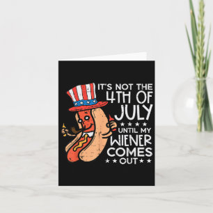 Not 4th July Until My Wiener Come Out Funny Hotdog Card