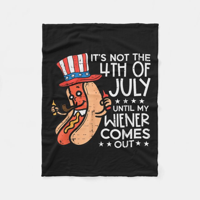 Not 4th July Until My Wiener Come Out Funny Hotdog Fleece Blanket (Front)