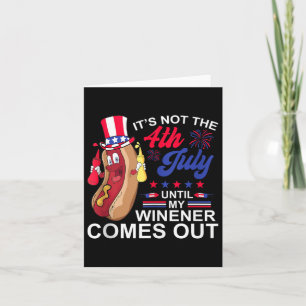 Not 4th July Until My Wiener Come Out Hotdog Funny Card