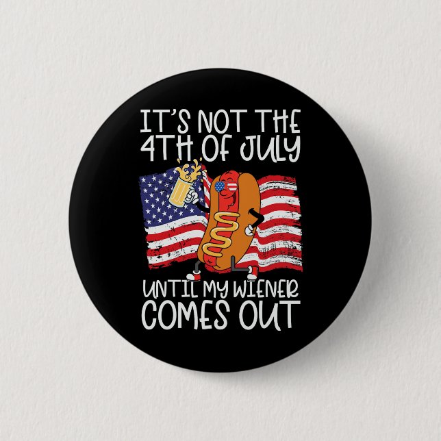 Not 4th Of July Until My Weiner Comes Out - Funny  Button (Front)