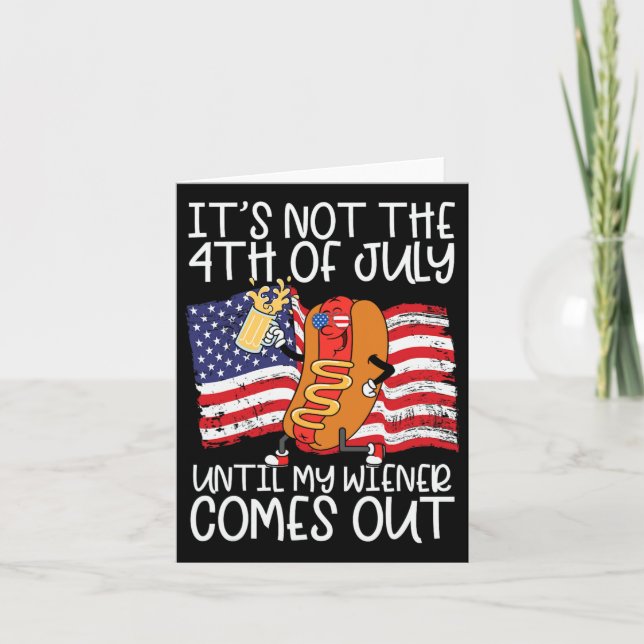 Not 4th Of July Until My Weiner Comes Out - Funny  Card (Front)