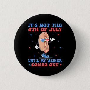 Not 4th Of July Until My Weiner Comes Out Funny Ho Button