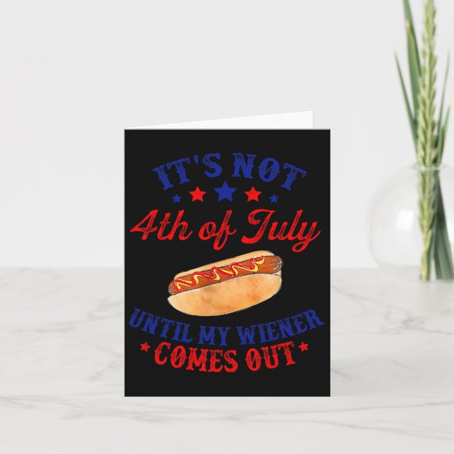 Not 4th Of July Until My Wiener Comes Out  Card (Front)