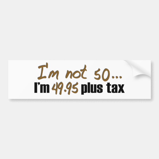 Not 50 $49.95 Plus Tax Bumper Sticker (Front)