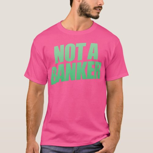 Not A Banker T_Shirt