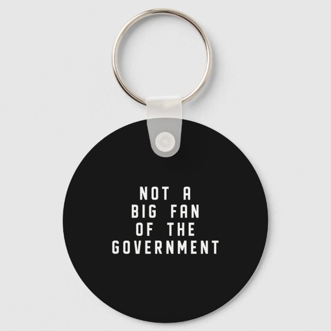 Not A Big Fan Of The Government Funny Sarcasm Sayi Keychain (Front)