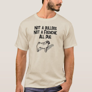Not a bulldog. Not a Frenchie. All pug. T-Shirt