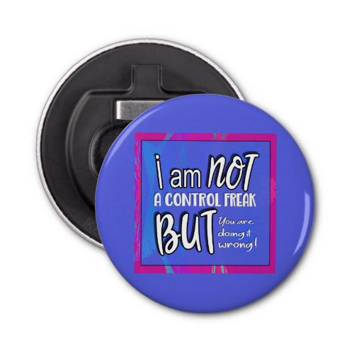 Not A Control Freak Funny Pun Sarcastic Humor  Bottle Opener