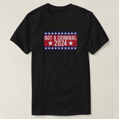 Not A Criminal 2024 Election T_Shirt