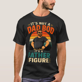 Not a dad bod a father figure funny dad gift T-Shirt