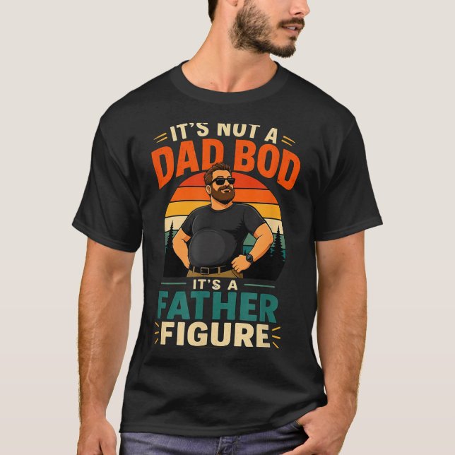Not a dad bod a father figure funny dad gift T-Shirt (Front)