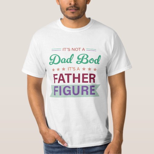 Not a Dad Bod Its a Father Figure Typography  T_Shirt