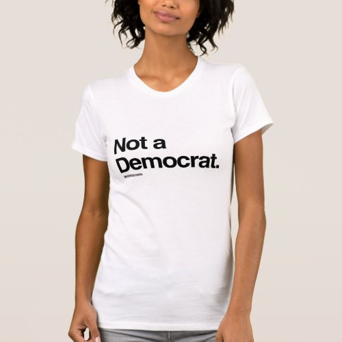NOT A DEMOCRAT _ Politiclothes Humor _png T_Shirt
