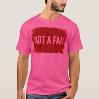 Not A Fan T-Shirt