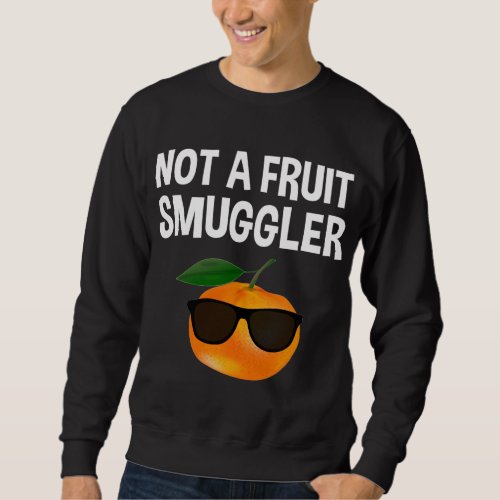 Not A Fruit Smuggler Funny Sweatshirt