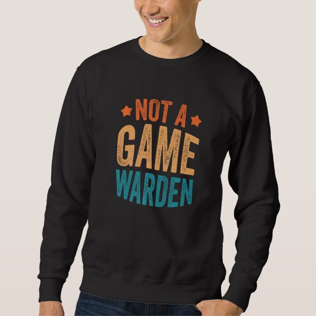Not A Game Warden  3 Sweatshirt (Front)