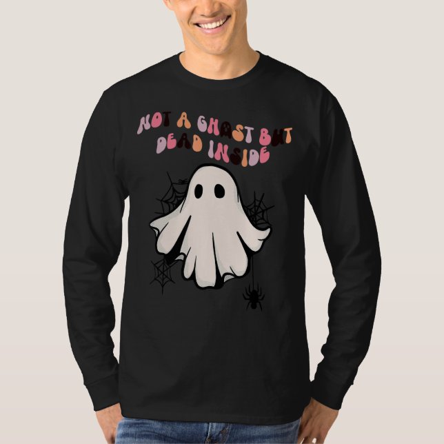 Not A Ghost But Dead Inside Funny Spooky Ghost Hal T-Shirt (Front)
