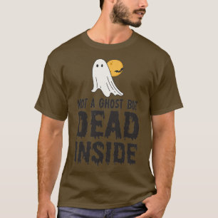 not a ghost but dead inside T-Shirt