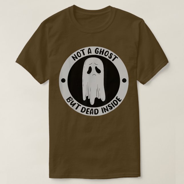 Not A Ghost But Dead Insinde Sadness Unhappy Hallo T-Shirt (Design Front)