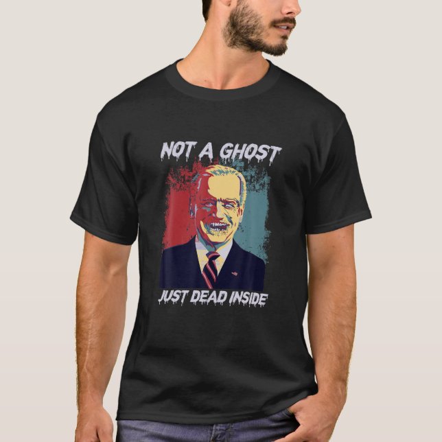 Not A Ghost Just Dead Inside Biden Zombie Hallowee T-Shirt (Front)